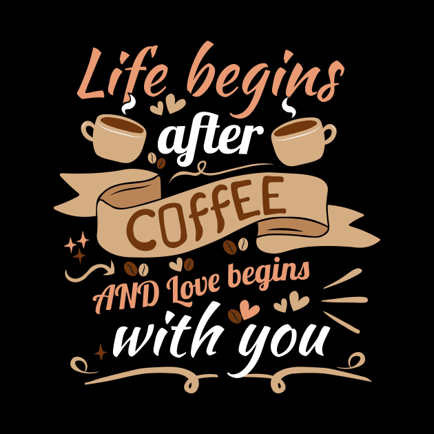 Coffee addict Valentine's Day, "Life begins after coffee, and love begins with you." by GrafiqueDynasty