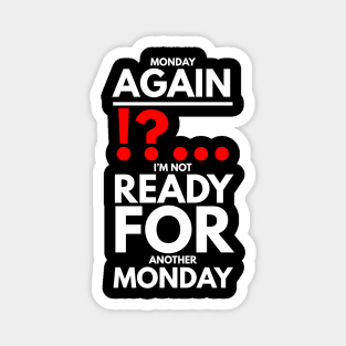 Monday again !?... I’m not ready for another Monday Magnet