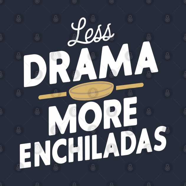 Less Drama More Enchiladas Mexican Food Lover by Anticorporati