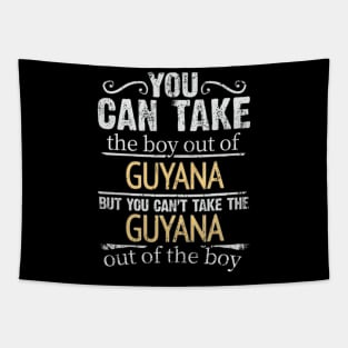 You Can Take The Boy Out Of Guyana But You Cant Take The Guyana Out Of The Boy - Gift for Guyanese With Roots From Guyana Tapestry