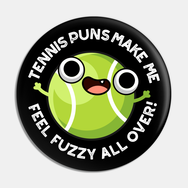 Tennis Puns Make Me Feel Fuzzy All Over Funny Sport Pun Tennis Pun Pin TeePublic