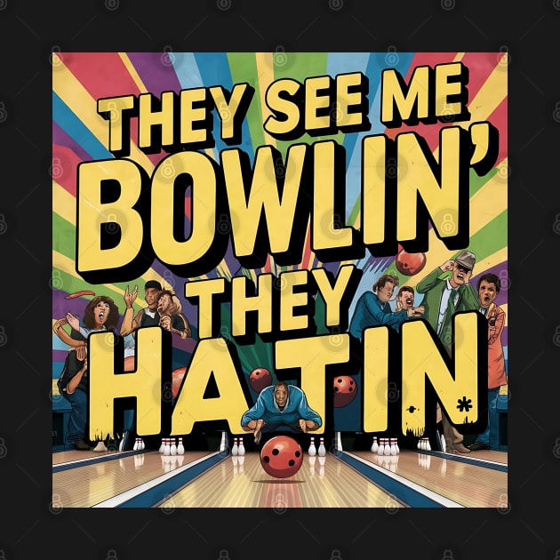 They see me bowlin, They hatin by Alchemist Printopia