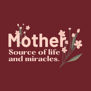 MOTHERS ARE SOURCES OF LIFE AND MIRACLES Mother's Day Design T-Shirt