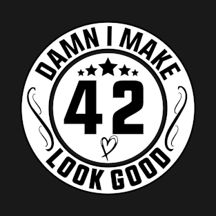 Damn I Make 42 Look Good Funny Birthday T-Shirt