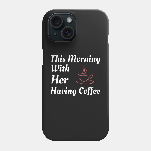 This Morning With Her Having Coffee Phone Case by Famgift