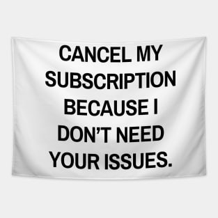 Cancel my subscription because I don’t need your issues Tapestry