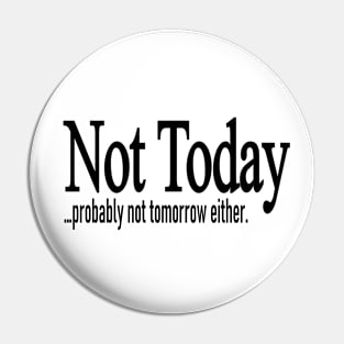 Not Today Pin