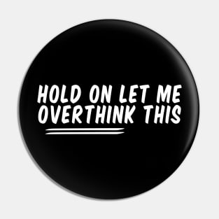 Hold On Let Me Overthink This Pin