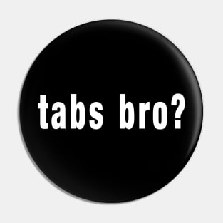 tabs bro? Pin