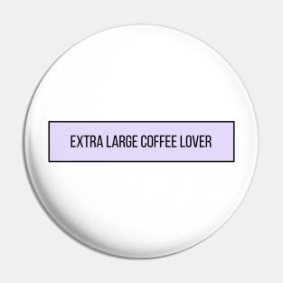 Extra Large Coffee Lover - Coffee Quotes Pin