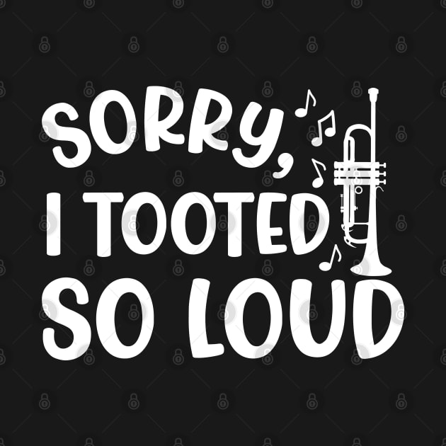 Sorry I Tooted So Loud Trumpet Marching Band Cute Funny by GlimmerDesigns