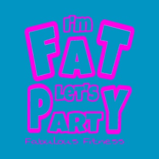 IM FAT LETS PARTY T-Shirt