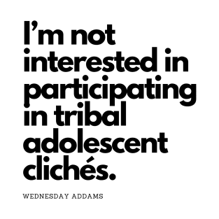 I’m not interested in participating in tribal adolescent clichés - wednesday addams T-Shirt