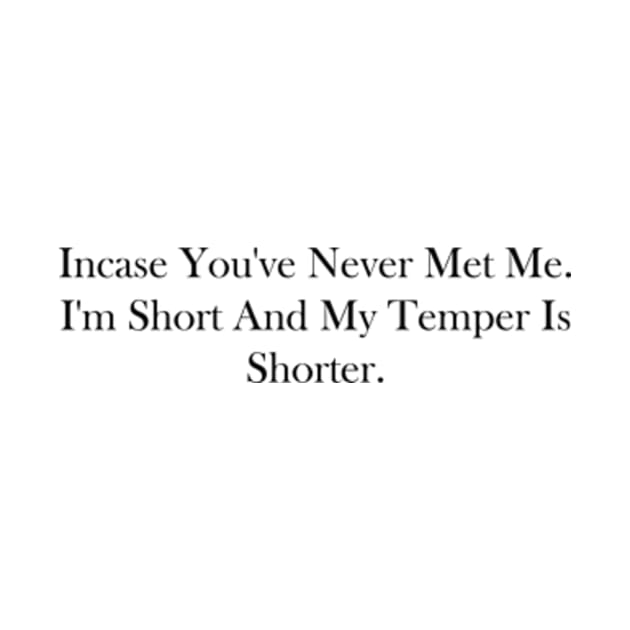 incase you've never met me. i'm short and my temper is shorter by style flourish