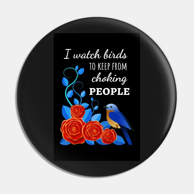 I Watch Birds To Keep From Choking People Pin by PinkPandaPress