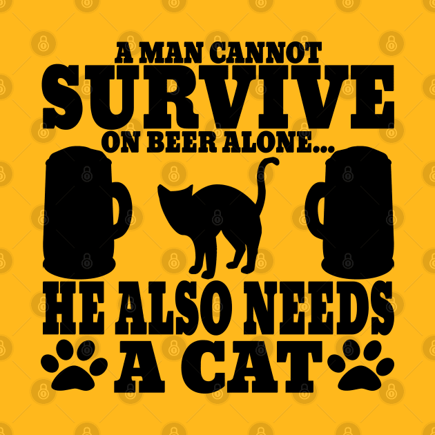 " A Man Cannot Survive On Beer Alone, He Also Needs A Cat" by TheFriskyCat