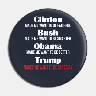 Trump Makes Me Want To Be Canadian Pin