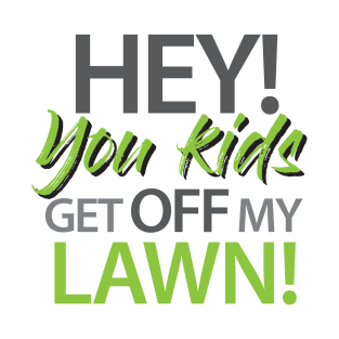 Hey! you kids get off my lawn! T-Shirt