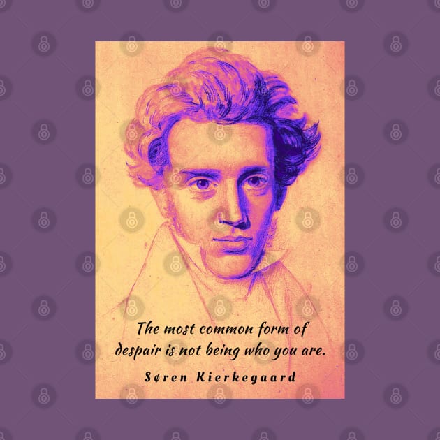 Søren Kierkegaard portrait and quote: The most common form of despair is not being who you are. by artbleed