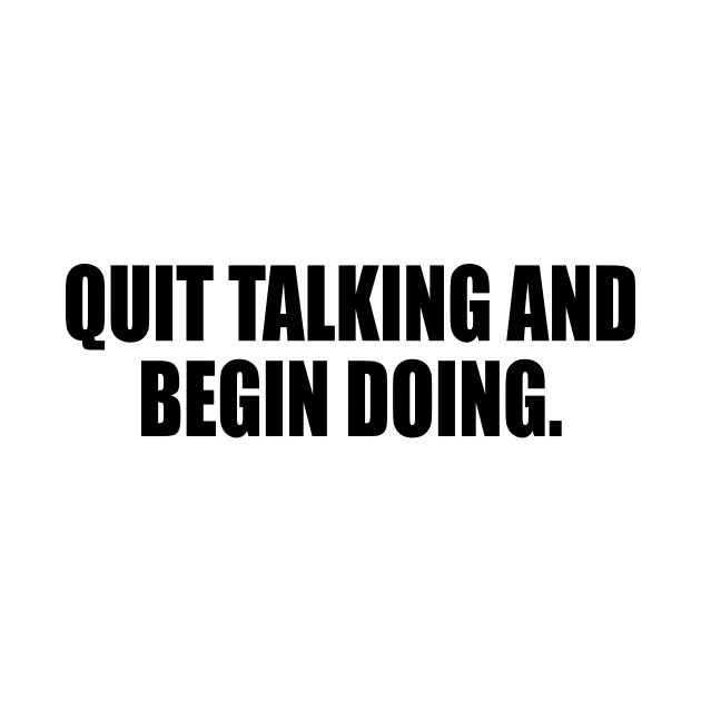 Quit talking and begin doing by It'sMyTime