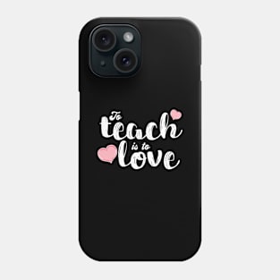 To Teach Is To Love Teacher Appreciation Phone Case