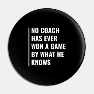 No Coach Won a Game By What He Knows Pin