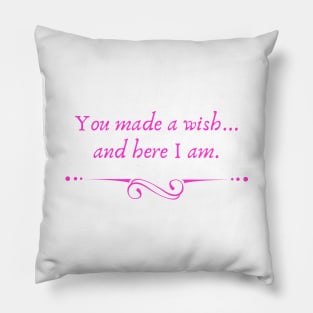 You Made a Wish and Here I Am Pillow