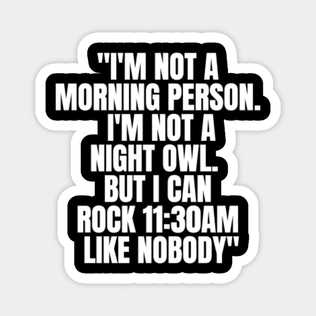 I'm not a morning person nor a night owl. | Funny morning quotes - Morning Quotes - Magnet | TeePublic I'm not a morning person nor a night owl. | Funny morning quotes - Morning Quotes - Magnet | TeePublic