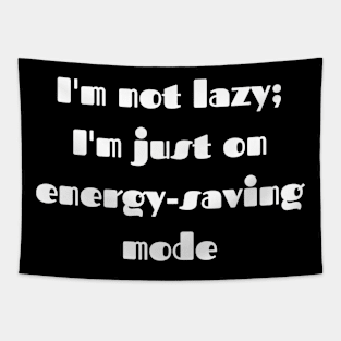 I'm not lazy; I'm just on energy-saving mode. Tapestry