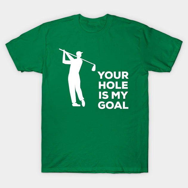 Your Hole Is My Goal! Funny Golfing T-Shirt