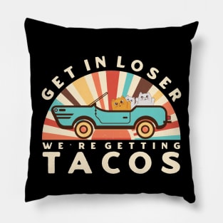 Get In Loser We’re Getting Tacos Pillow