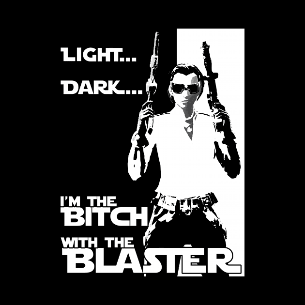 Light. Dark. I'm the Bitch with the Blaster. by CrysOdenkirk