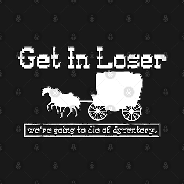 Copy of get in loser we're going to die of dysentery by masterpiecesai