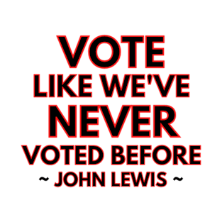 Vote like we've never voted before ~ john lewis T-Shirt