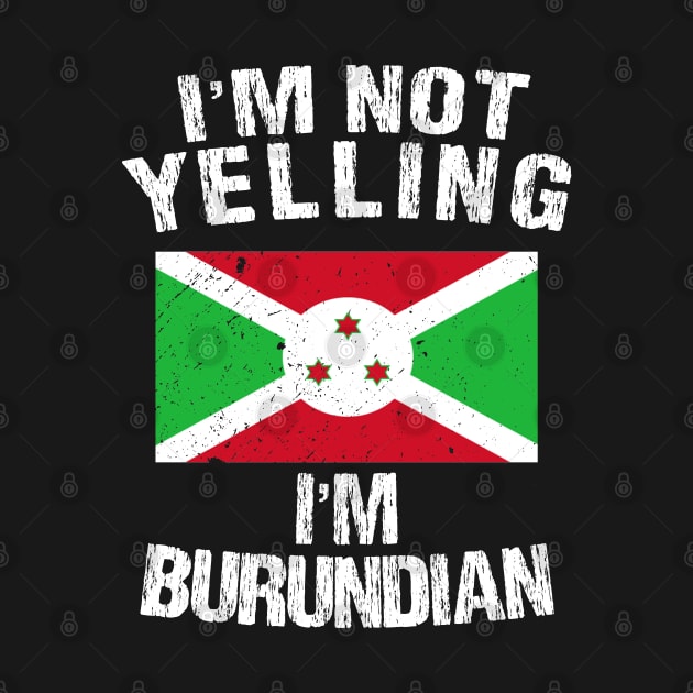 I'm Not Yelling I'm Burundian by TShirtWaffle1