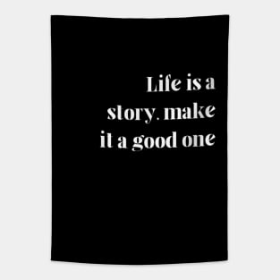 "Life is a story, make it a good one" Tapestry