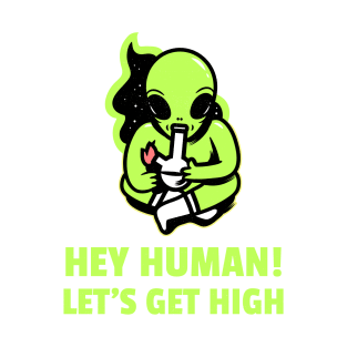 Hey Human, Let's Get High T-Shirt