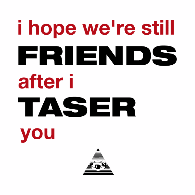 Veronica Mars: I hope we're still friends after I taser you by TeamKeyTees