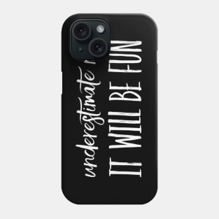 Underestimate Me It Will Be Fun strong woman phenomenal woman sarcastic quote Phone Case