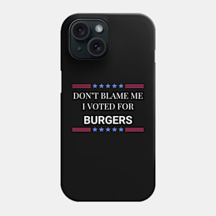 Don't Blame Me I Voted For Burgers Phone Case