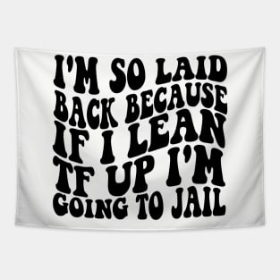 I'm So Laid Back Because If I Lean TF Up I'm Going To Jail Tapestry