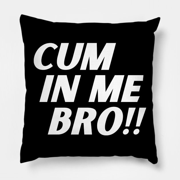 Cum In Me Bro Pillow by Mojakolane