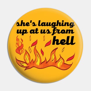 She's laughing up at us from hell Pin