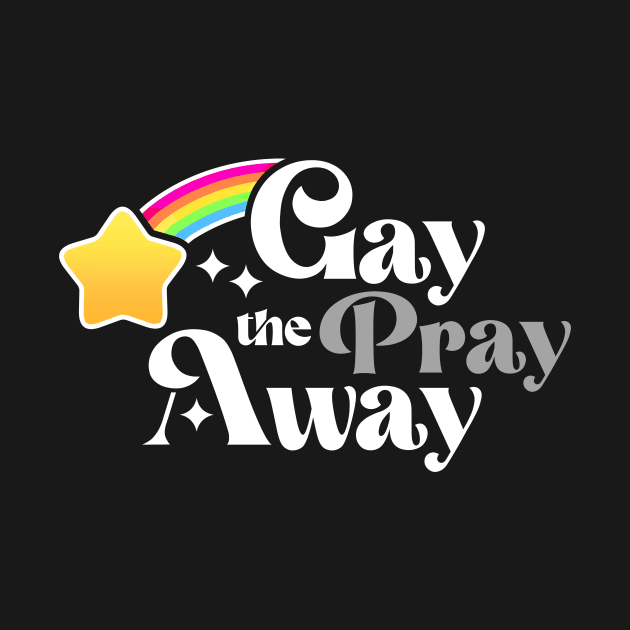 Gay the Pray Away by eranfowler