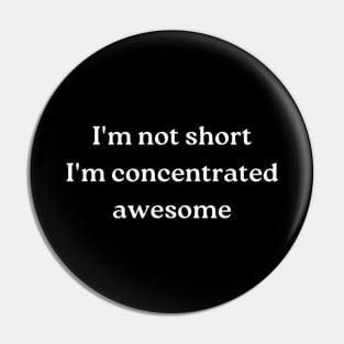 i'm not short, i'm concentrated awesome Pin