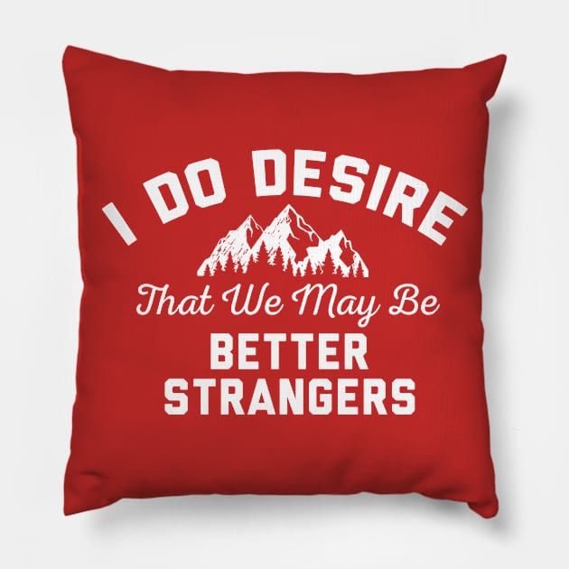 I Do Desire We May Be Better Strangers Pillow by OldTony