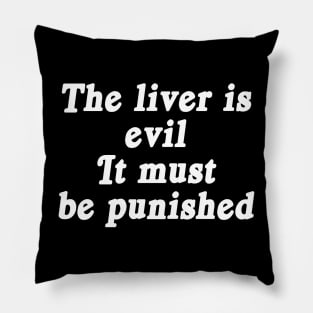 The liver is evil It must be punished Pillow