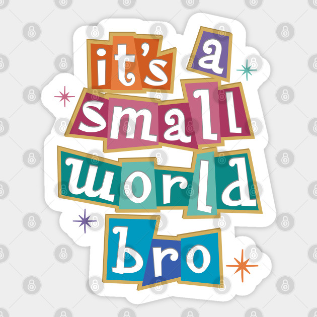 It S A Small World Bro Kelly Design Company Fan Art Its A Small World Sticker Teepublic Au
