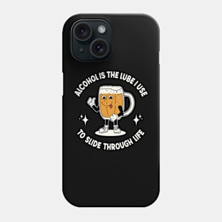 Alcohol Is The Lube I Use To Slide Through Life Phone Case