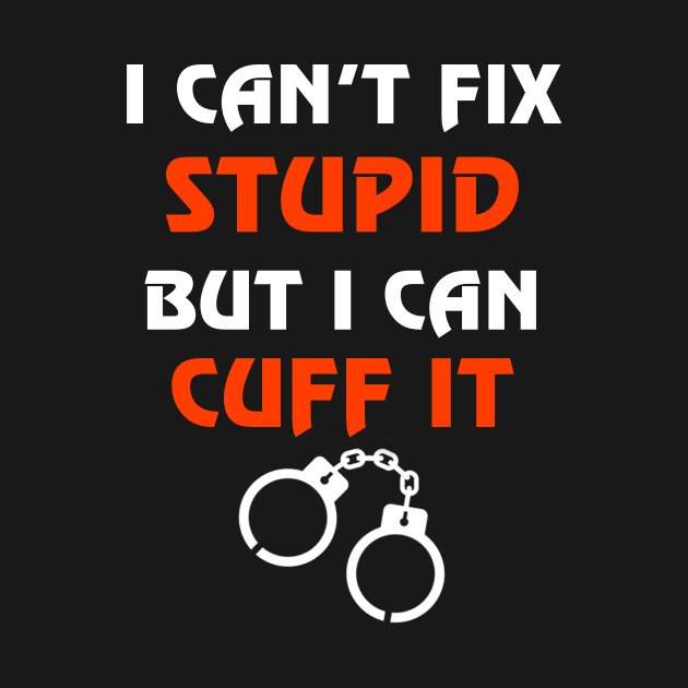 Can't Fix Stupid But I Can Cuff It Gift Correctional Officers by dashawncannonuzf